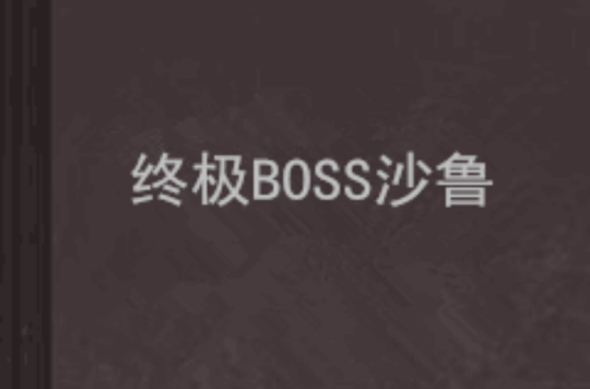终极BOSS沙鲁 终极BOSS沙鲁