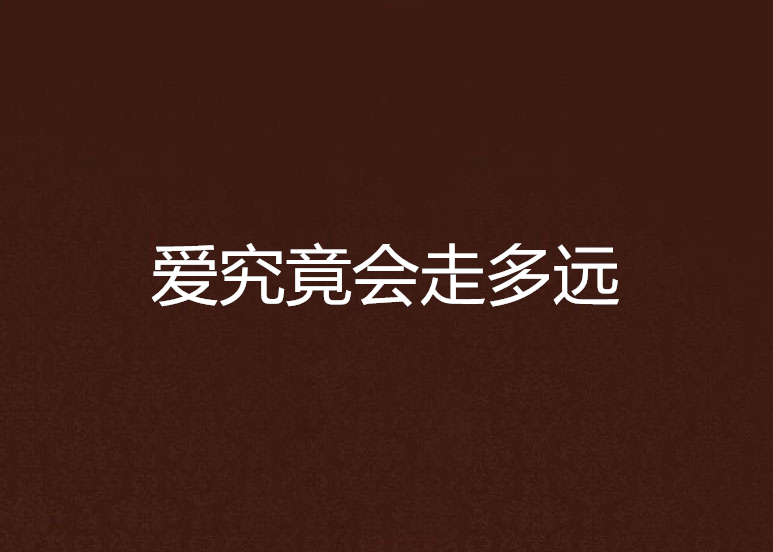 爱究竟会走多远 爱究竟会走多远