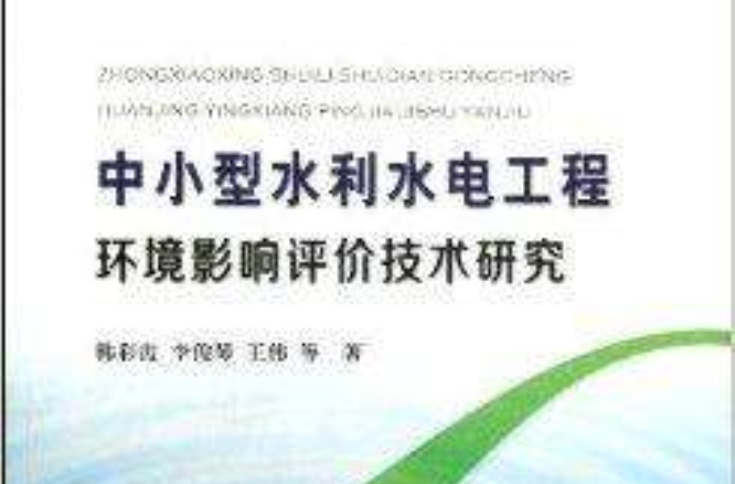 中小型水利水电工程环境影响评价技术研究 中小型水利水电工程环境影响评价技术研究