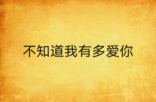 不知道我有多爱你