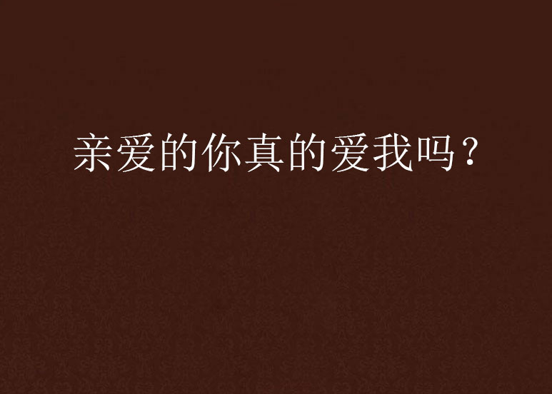 亲爱的你真的爱我吗? 亲爱的你真的爱我吗?