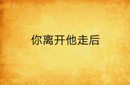 你离开他走后