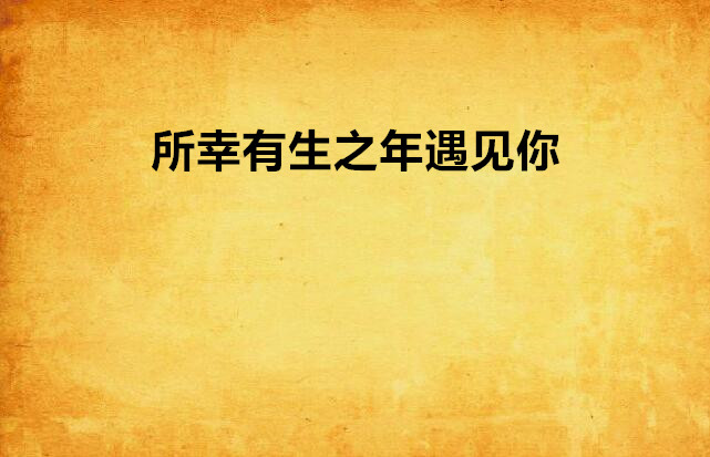 所幸有生之年遇见你