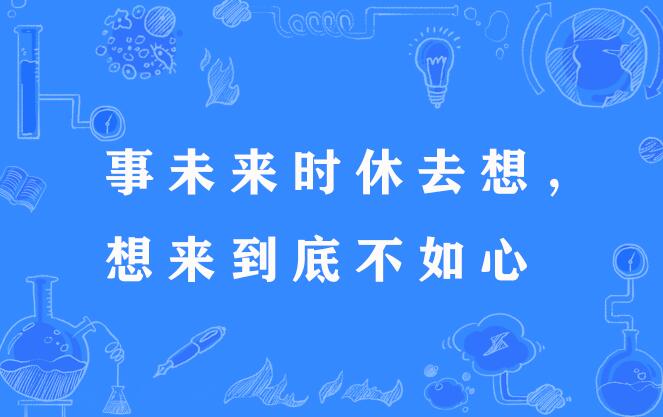 事未来时休去想，想来到底不如心