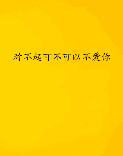 对不起可不可以不爱你