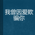 我曾因爱欺骗你(起点小说)