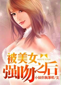 被美女强吻之后 被美女强吻之后